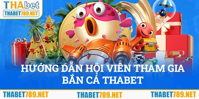 Hướng dẫn cho hội viên cách tham gia game bắn cá THABET đơn giản