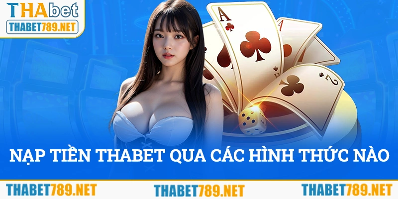 Nạp tiền Thabet có thể qua những hình thức nào?